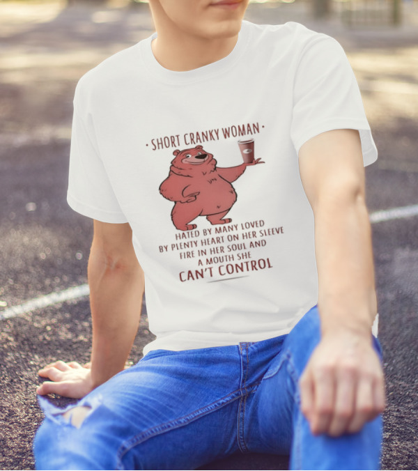 Short Cranky Woman Bear Hated By Many Loved By Plenty Heart On Her Sleeve Fire In Her Soul At A Price I Can't Control T-Shirt