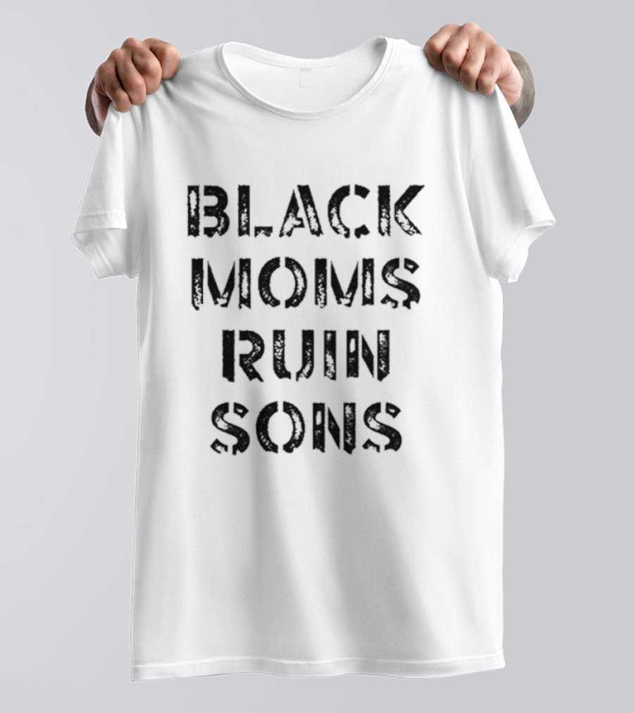 Black Moms Ruin Sons T-Shirt