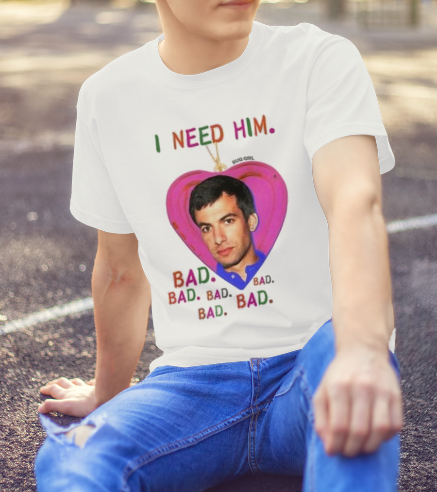 I Need Him Bad Heart Image Bug Girl Nathan For Me T-Shirt