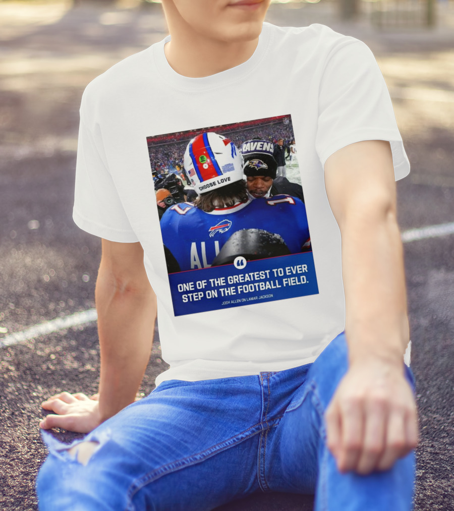 Buffalo Bills Josh Allen And Lamar Jackson Choose Love Greatest To Ever Step On The Football Field T-Shirt