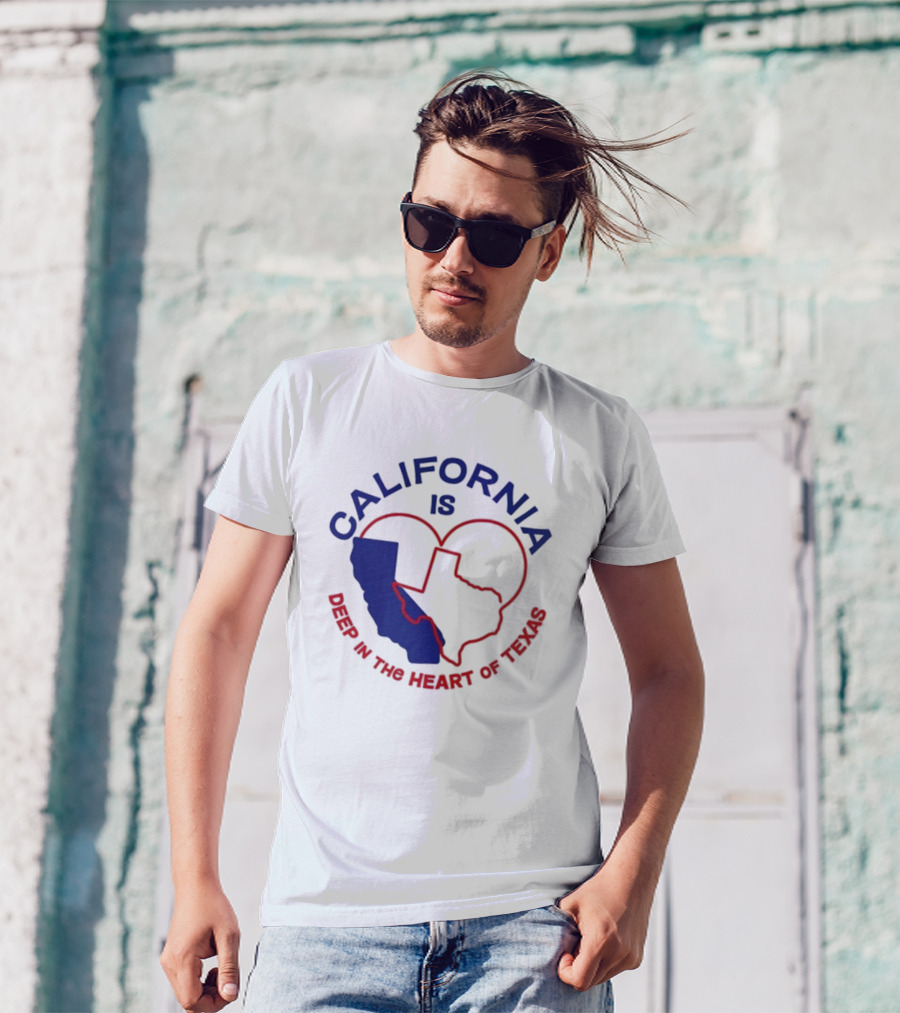 CALIFORNIA IS DEEP IN THE HEART OF TEXAS T-Shirt