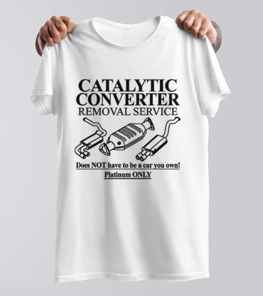 Catalytic Converter Removal Service For Cars You Don't Own T-Shirt