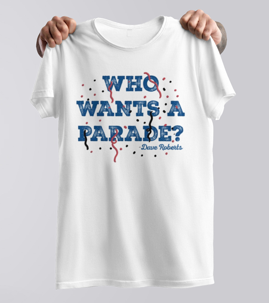 Who Wants A Parade Dave Roberts T-Shirt