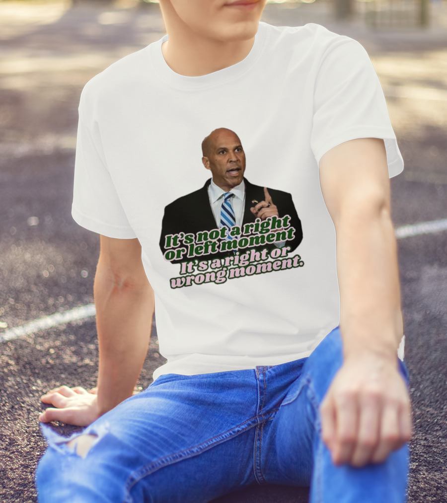 It's Not A Right Or Left Moment It's A Right Or Wrong Moment Speech By Cory Booker T-Shirt