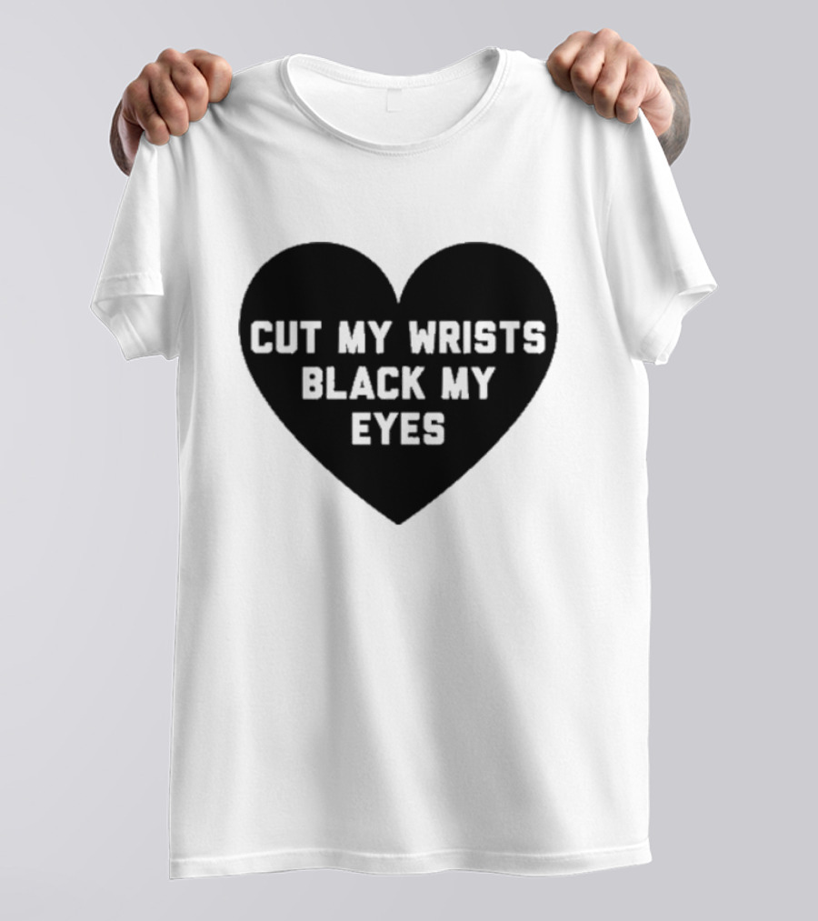 Cut My Wrists Black My Eyes T-Shirt