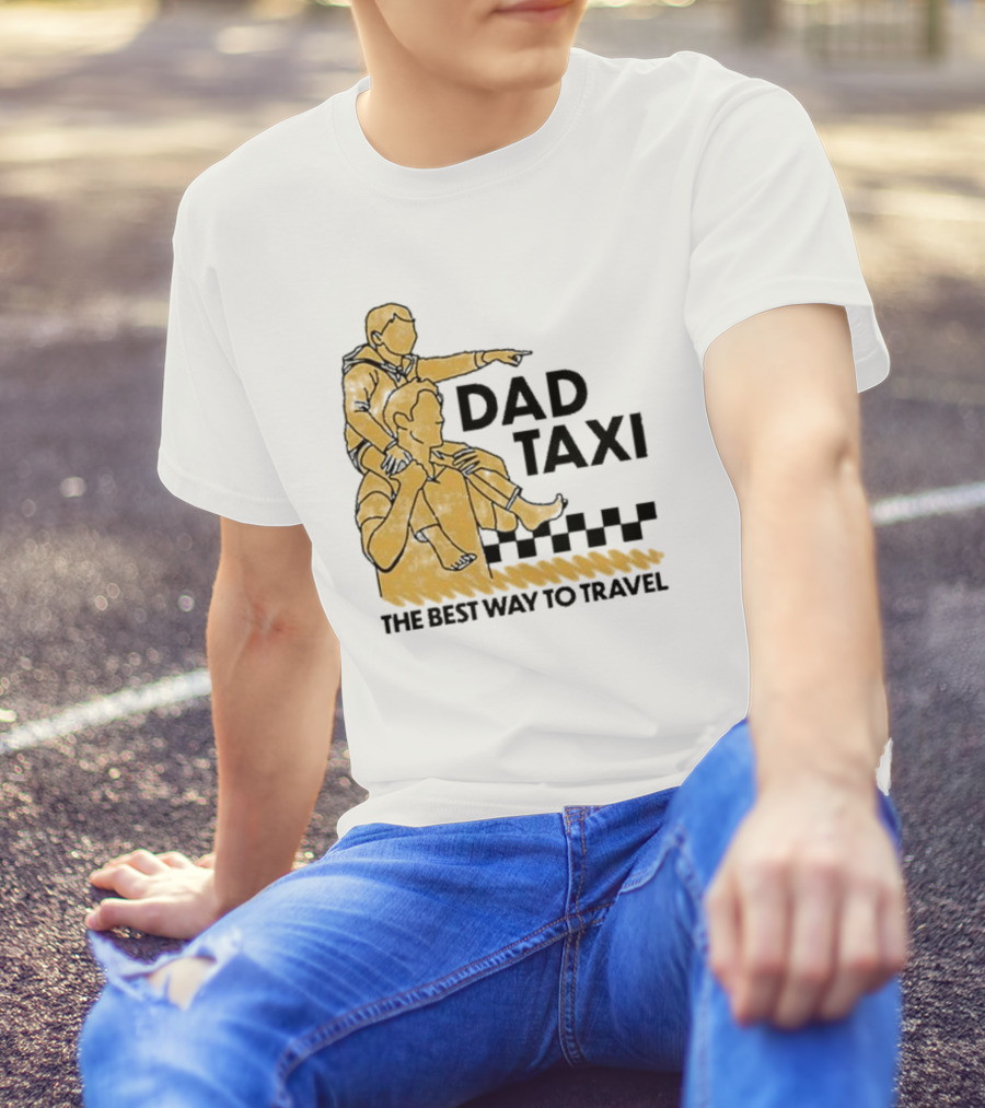 Dad Taxi The Best Way To Travel With Child On Shoulders T-Shirt