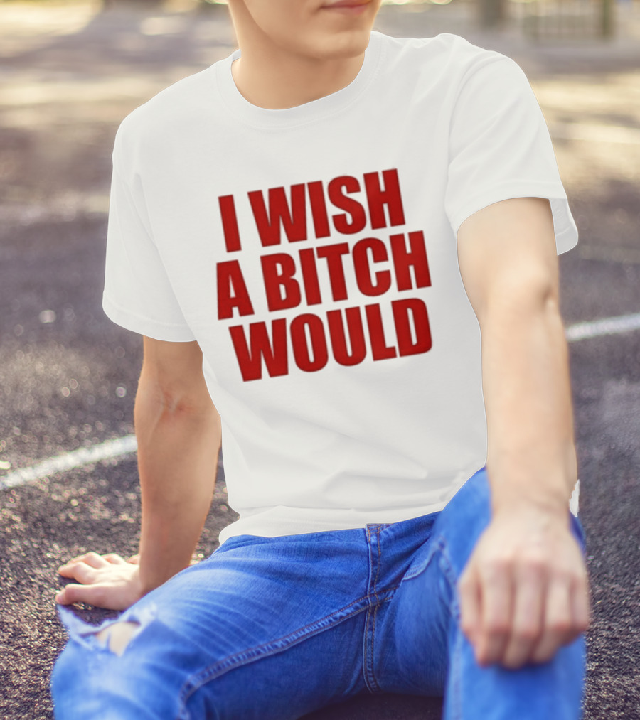 Deluludesigns I Wish A Bitch Would Red Bold Statement T-Shirt