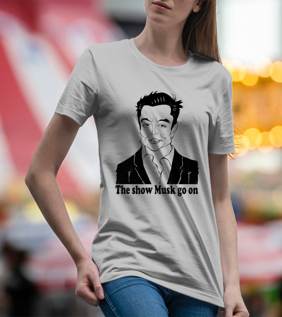 Elon Musk Meme The Show Musk Go On Iconic Phrase T-Shirt