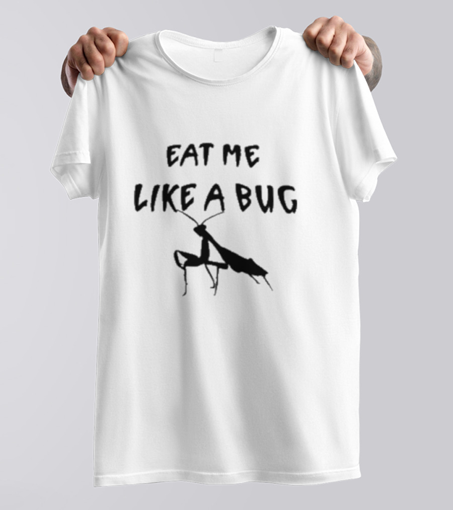 Eat Me Like A Bug T-Shirt