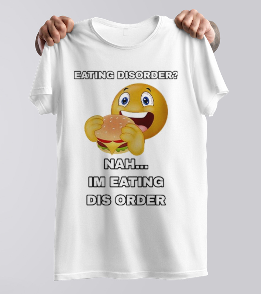 Eating Disorder Nah I’m Eating Dis Order Happy Face Burger Emoji T-Shirt