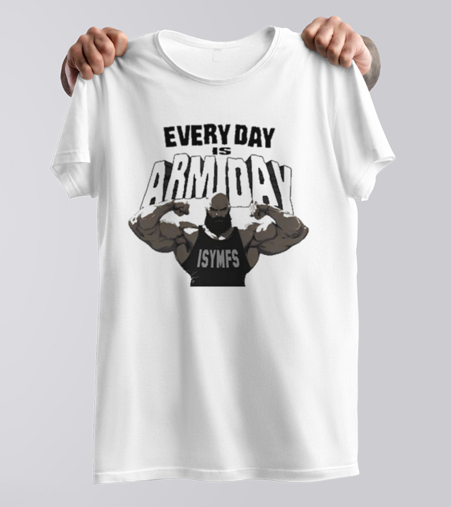 Every Day Is Arm Day ISYMFS Muscle Motivation T-Shirt