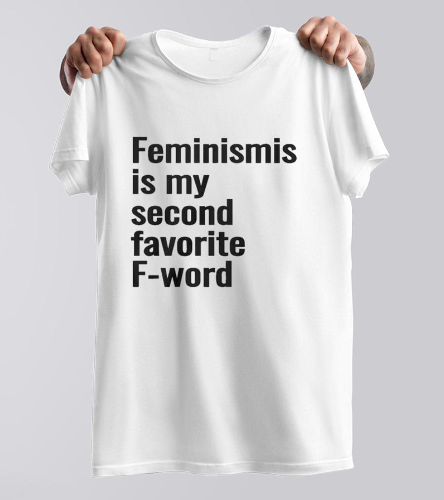 Feminism Is My Second Favorite F-word T-Shirt