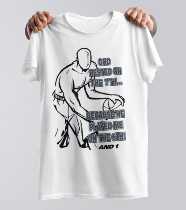 God Rested On The 7Th Because He Played Me On The 6Th And 1 Basketball Motif T-Shirt