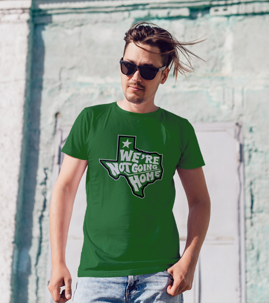 We're Not Going Home Texas Star Green T-Shirt