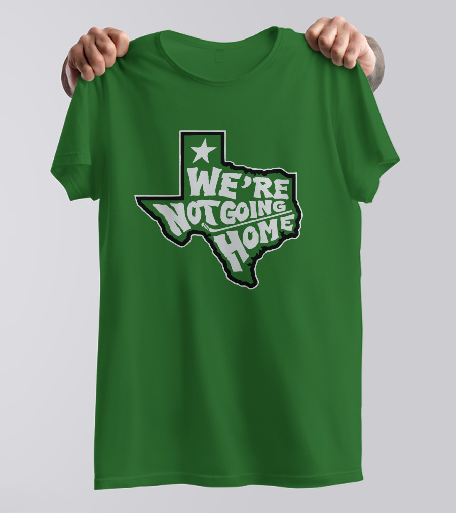 We're Not Going Home Texas Star Green T-Shirt