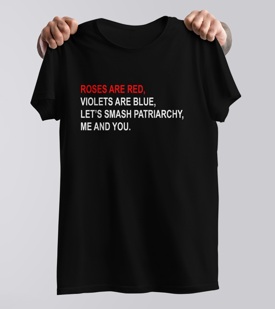 ROSES ARE RED, VIOLETS ARE BLUE, LET'S SMASH PATRIARCHY, ME AND YOU T-Shirt