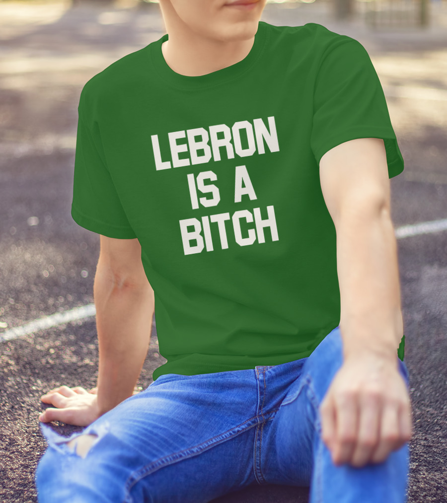 LEBRON IS A BITCH T-Shirt
