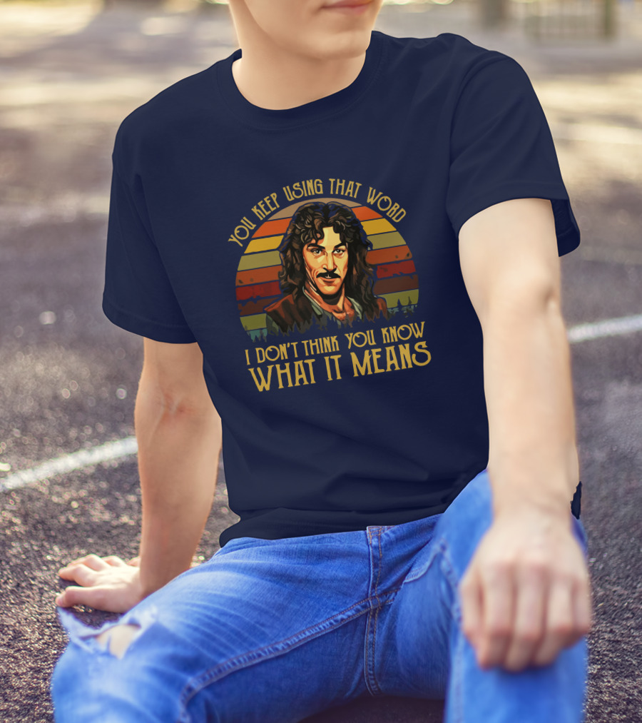 You Keep Using That Word I Don't Think You Know What It Means T-Shirt