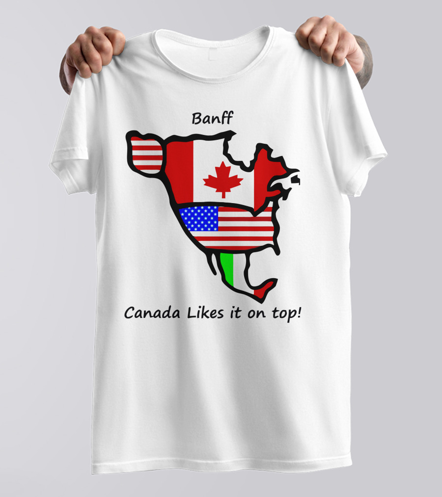 Banff Canada Likes It On Top North American Flags Map T-Shirt