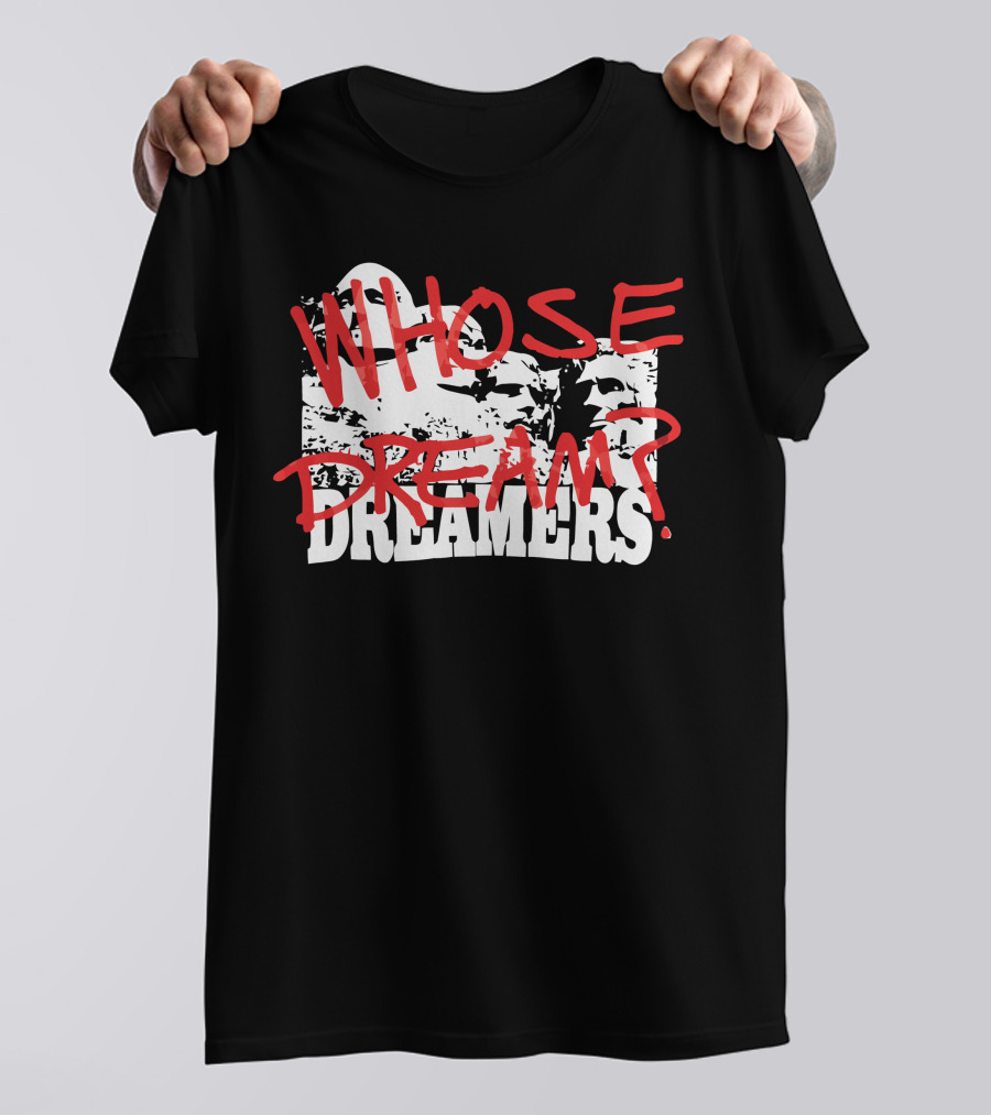 WHOSE DREAM DREAMERS? Mount Rushmore T-Shirt
