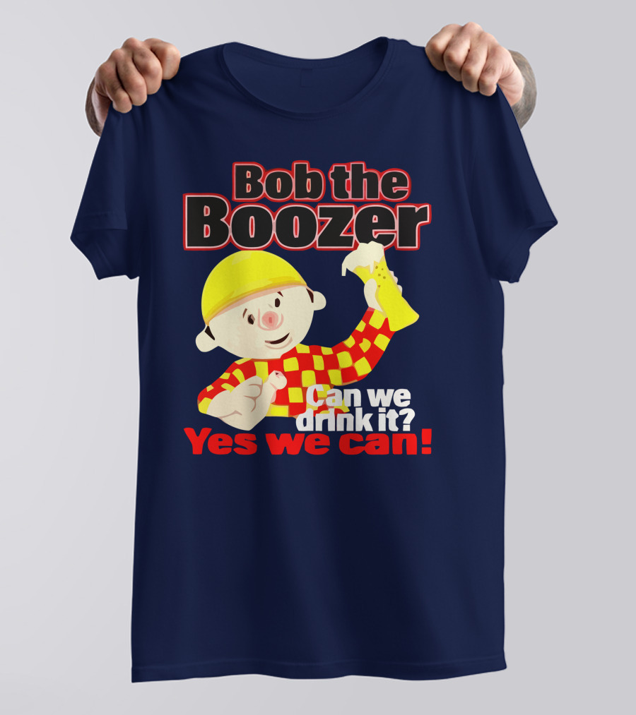 Bob The Boozer Can We Drink It Yes We Can T-Shirt