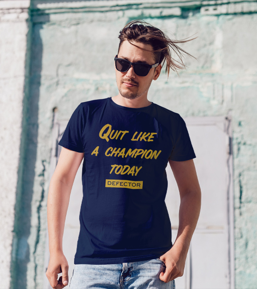 Quit Like A Champion Today Defector T-Shirt