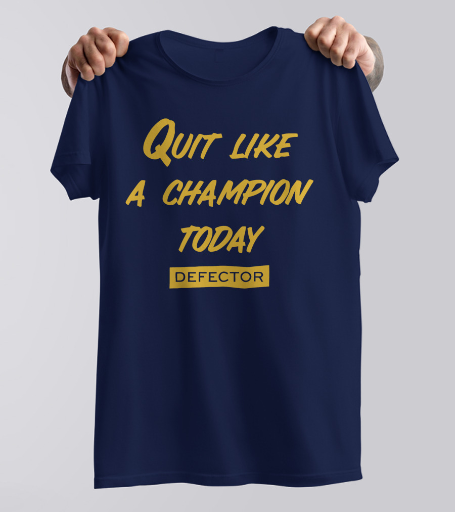 Quit Like A Champion Today Defector T-Shirt