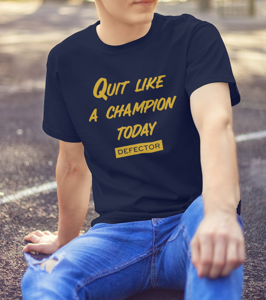 Quit Like A Champion Today Defector T-Shirt