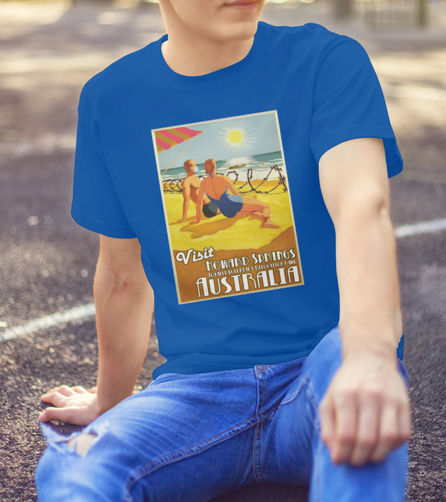 Visit Howard Springs Totally Voluntary Relocation Camp Australia T-Shirt