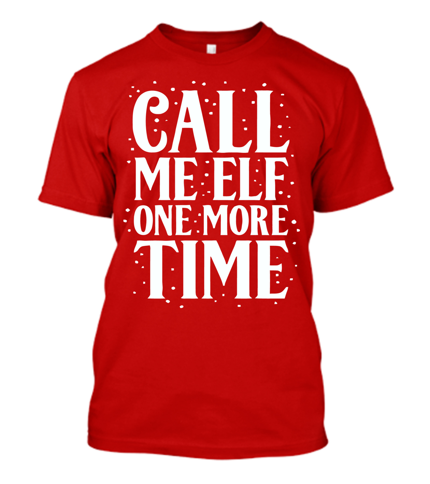 Call Me Elf One More Time Holiday Humor T-Shirt