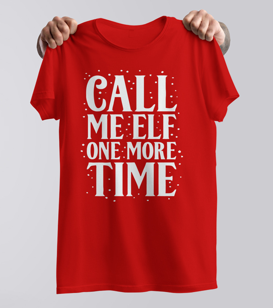 Call Me Elf One More Time Holiday Humor T-Shirt