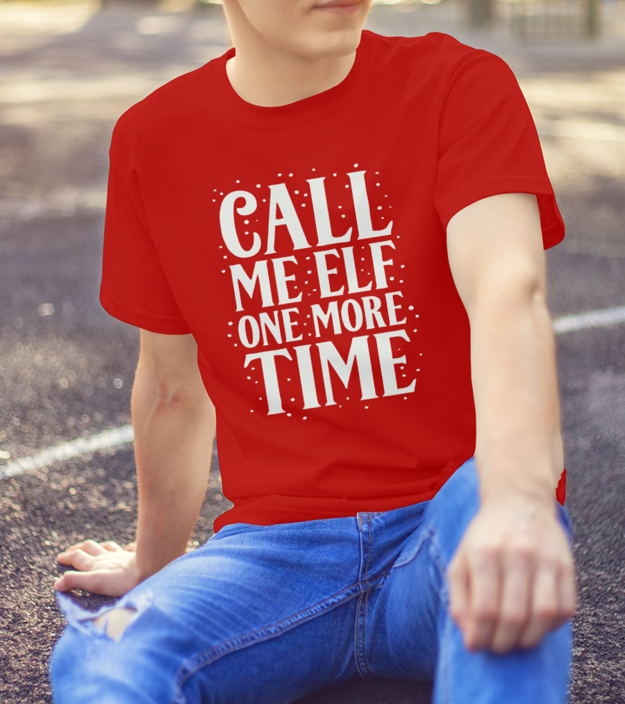 Call Me Elf One More Time Holiday Humor T-Shirt