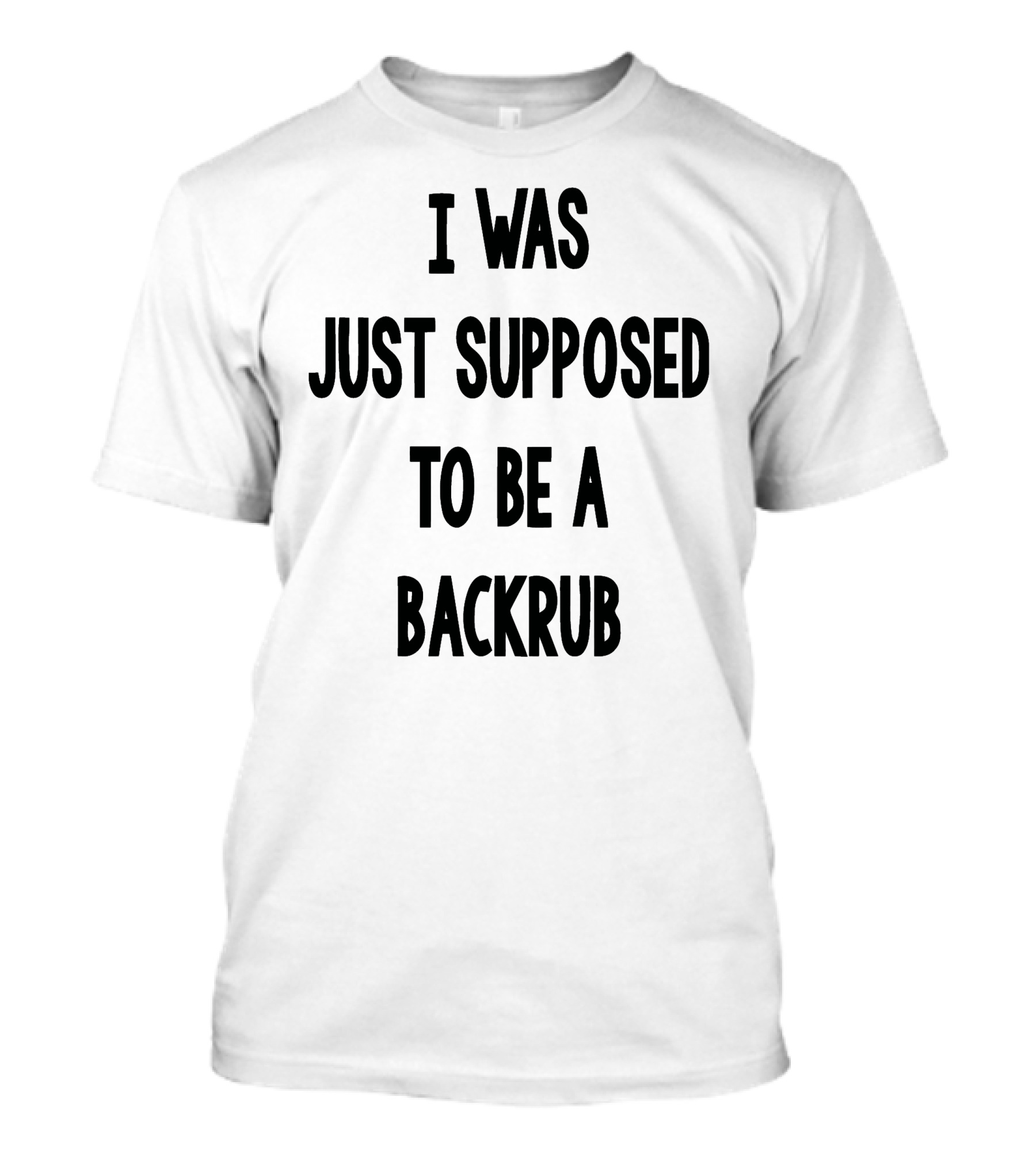 I Was Just Supposed To Be A Backrub T-Shirt