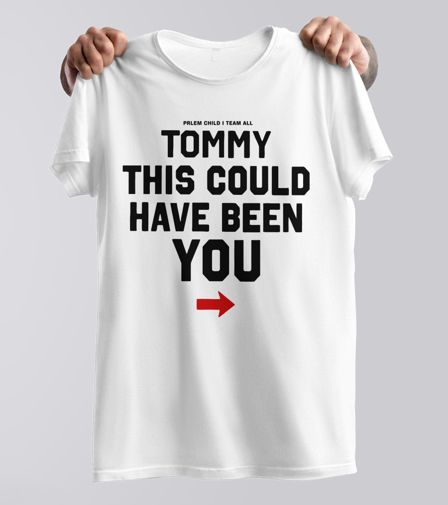 PRLEM CHILD I TEAM ALL TOMMY THIS COULD HAVE BEEN YOU T-Shirt