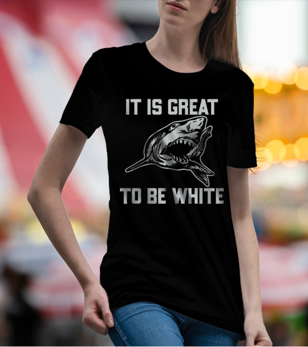 IT IS GREAT TO BE WHITE SHARK T-Shirt