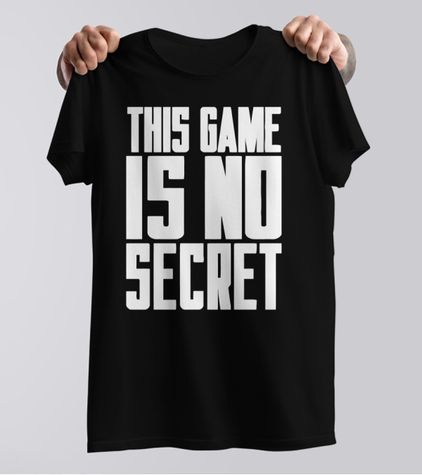 This Game Is No Secret T-Shirt