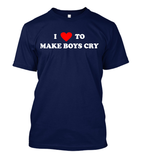 I Love To Make Boys Cry T-Shirt