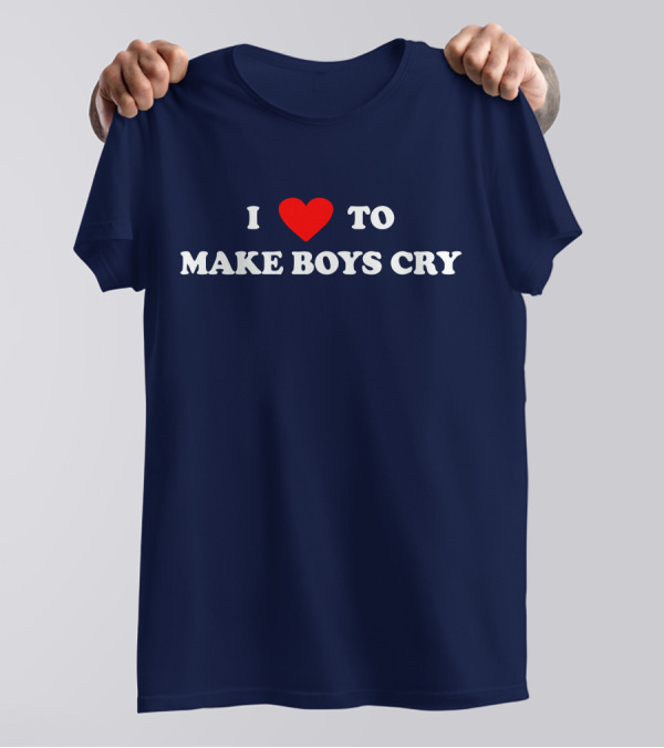 I Love To Make Boys Cry T-Shirt