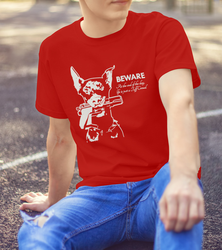 Beware At The End Of The Day Life Is Just A Tuff Crowd T-Shirt