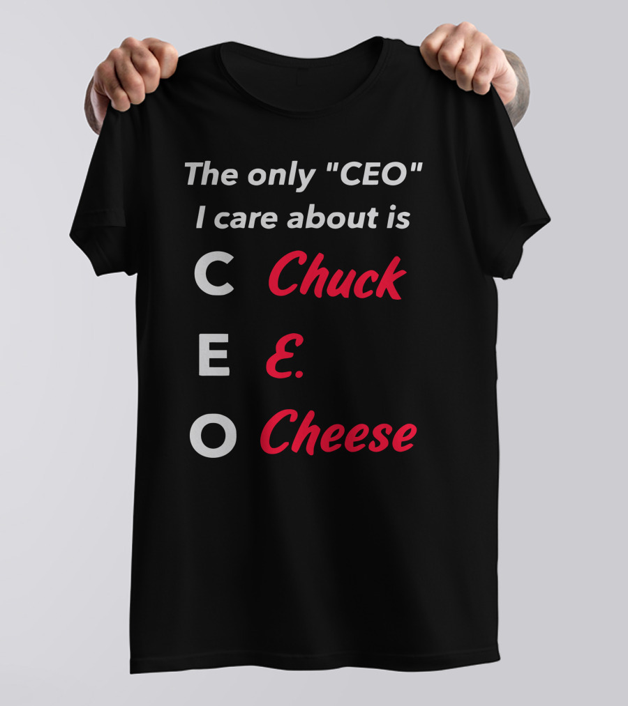The Only CEO I Care About Is Chuck E. Cheese T-Shirt