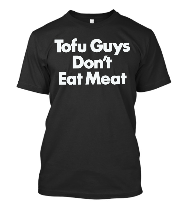 Tofu Guys Don't Eat Meat T-Shirt