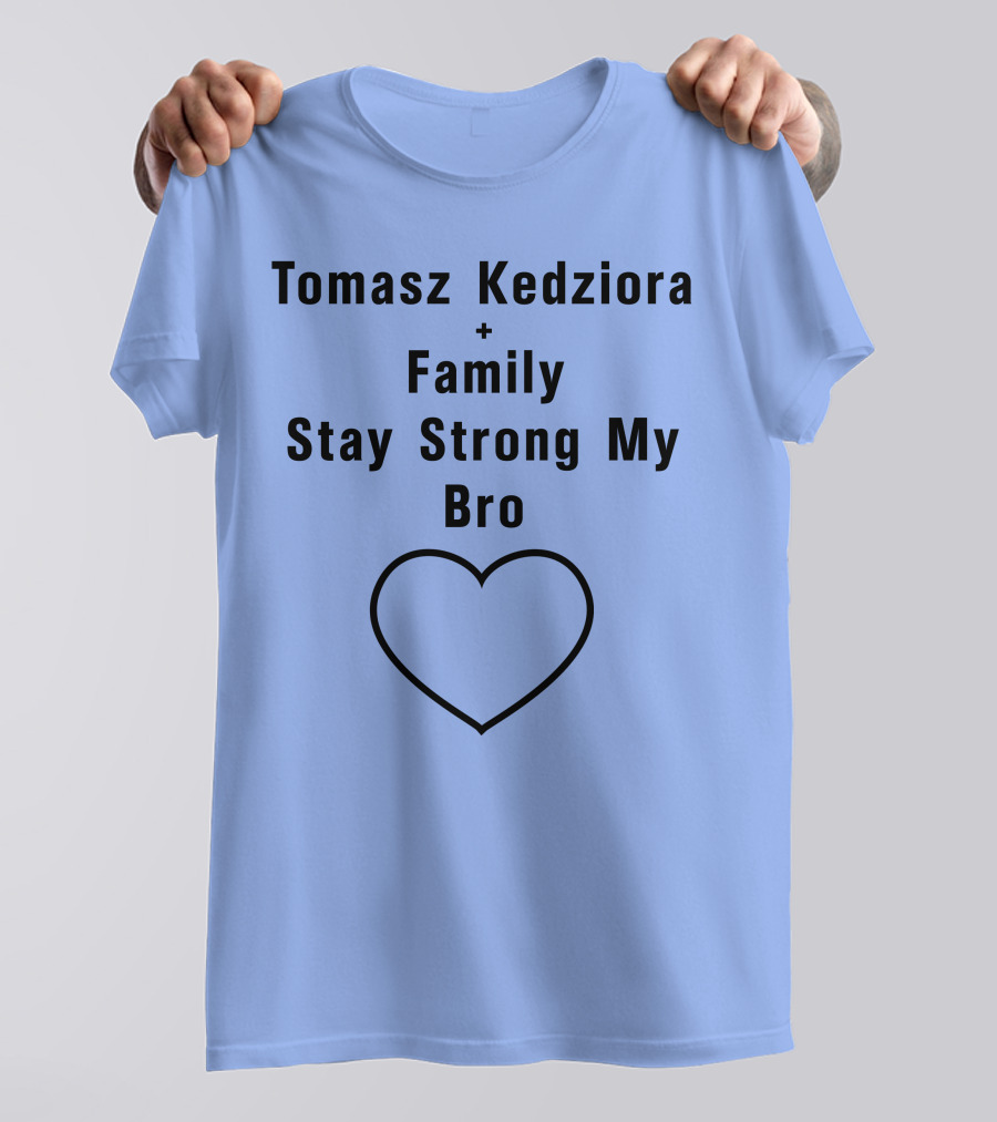Tomasz Kedziora Family Stay Strong My Bro Heart T-Shirt