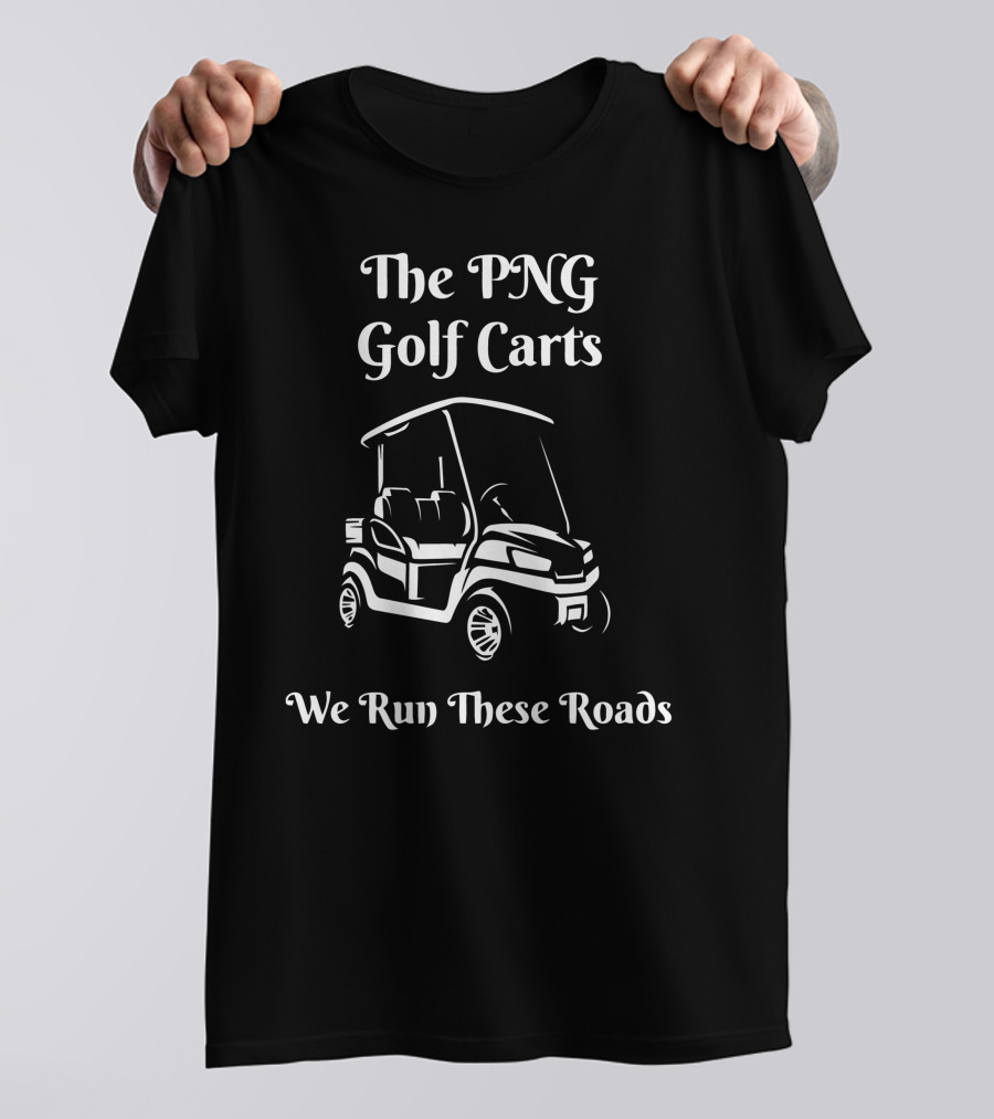 The PNG Golf Carts We Run These Roads T-Shirt