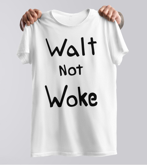 Walt Not Woke T-Shirt