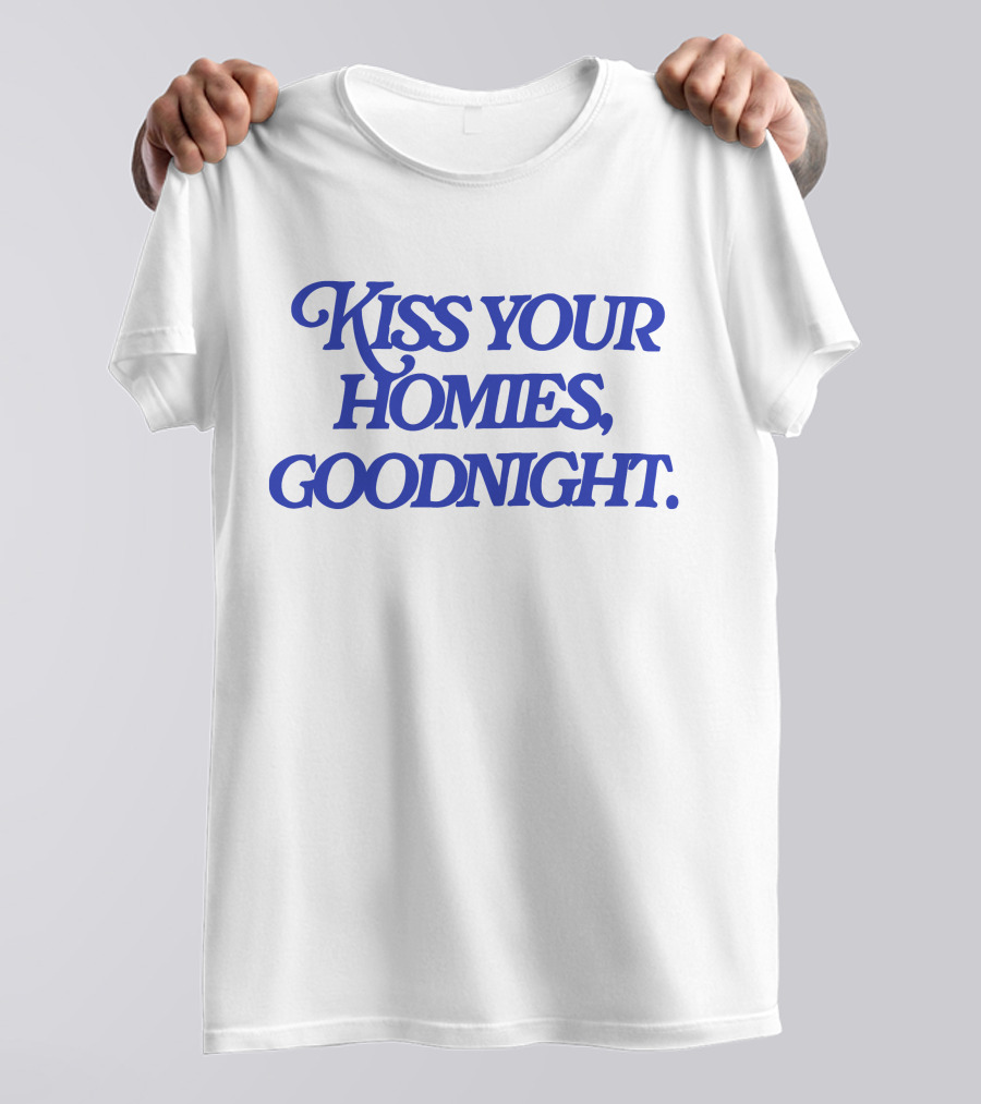 Kiss Your Homies Goodnight Text In Blue Font T-Shirt