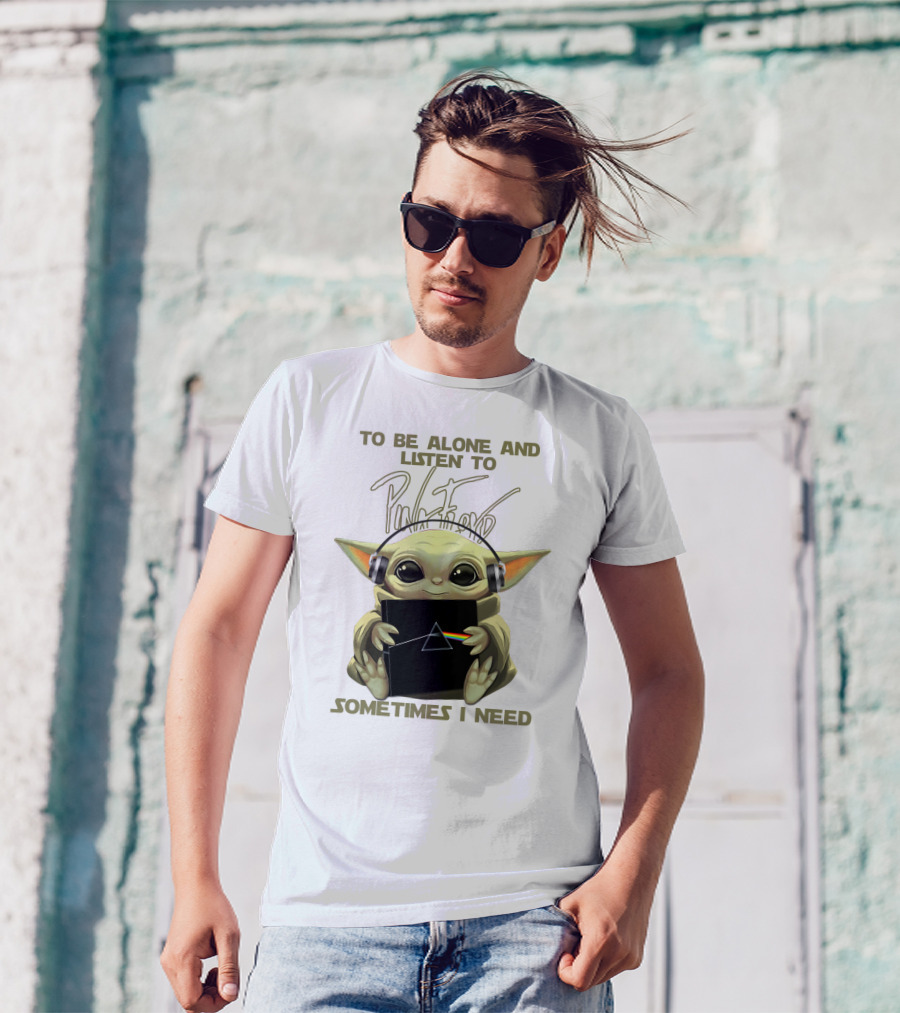 To Be Alone And Listen To Pink Floyd Sometimes I Need T-Shirt