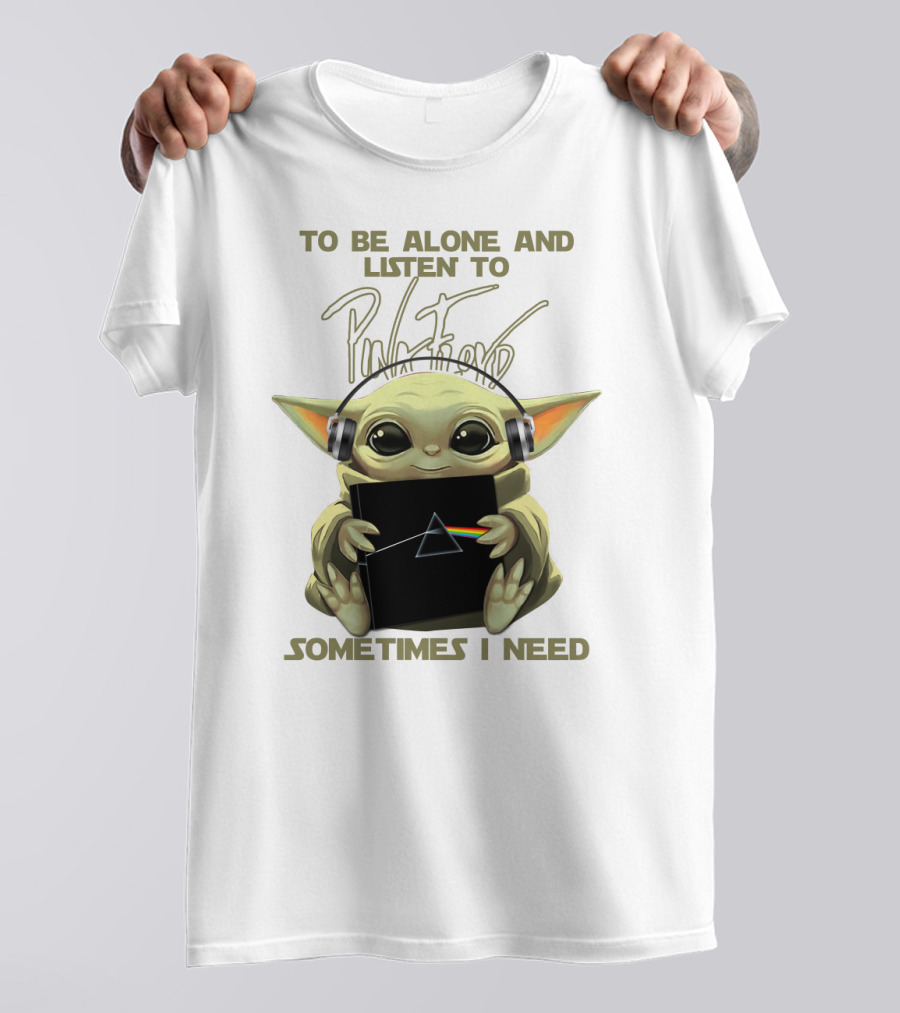 To Be Alone And Listen To Pink Floyd Sometimes I Need T-Shirt