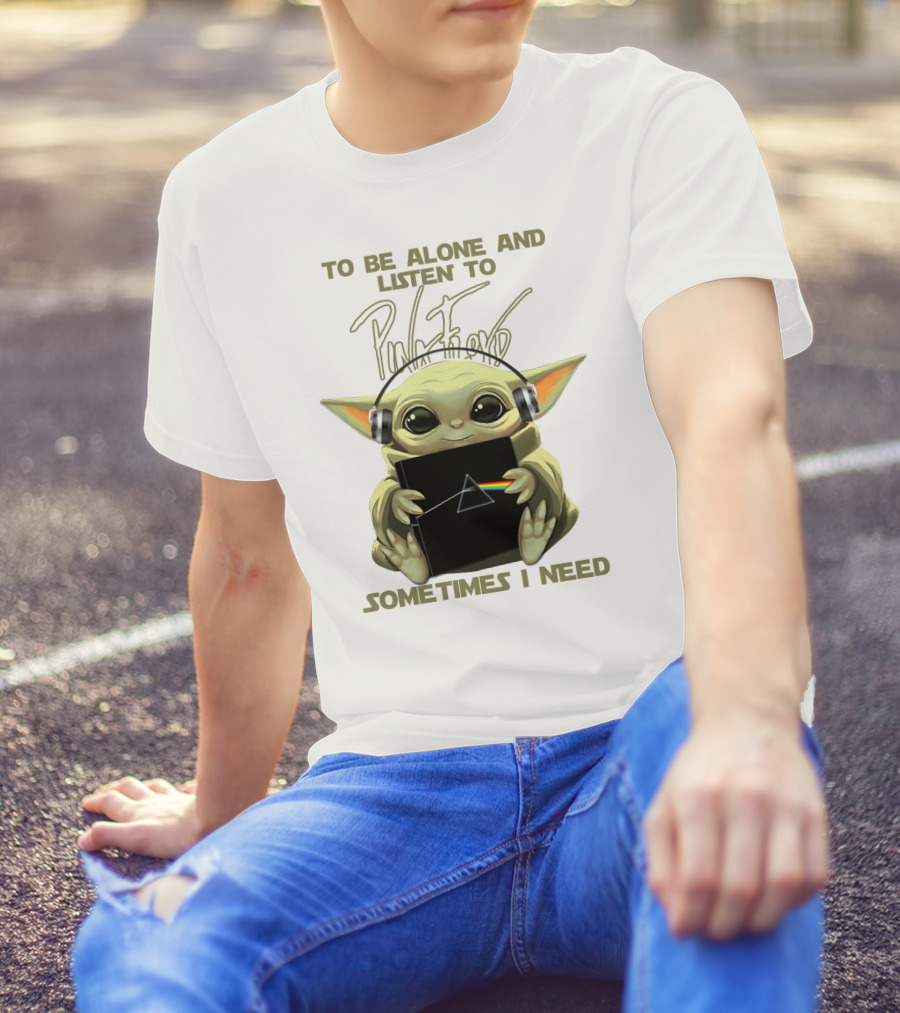 To Be Alone And Listen To Pink Floyd Sometimes I Need T-Shirt