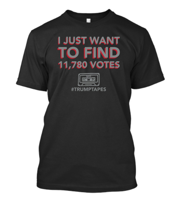 I Just Want To Find 11,780 Votes #TrumpTapes Cassette Tape T-Shirt