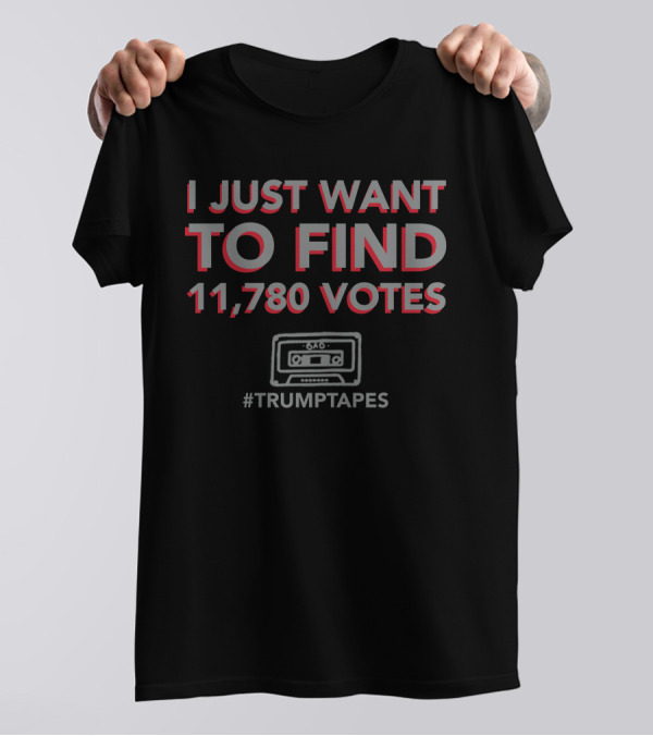 I Just Want To Find 11,780 Votes #TrumpTapes Cassette Tape T-Shirt